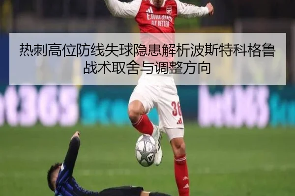 热刺高位防线失球隐患解析波斯特科格鲁战术取舍与调整方向