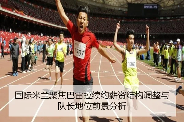 国际米兰聚焦巴雷拉续约薪资结构调整与队长地位前景分析