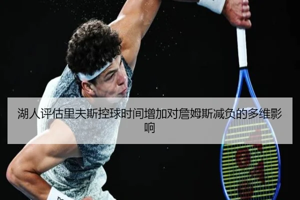 湖人评估里夫斯控球时间增加对詹姆斯减负的多维影响